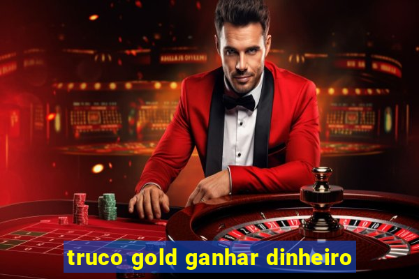 truco gold ganhar dinheiro